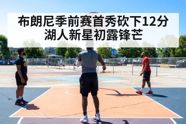 布朗尼季前赛首秀砍下12分 湖人新星初露锋芒