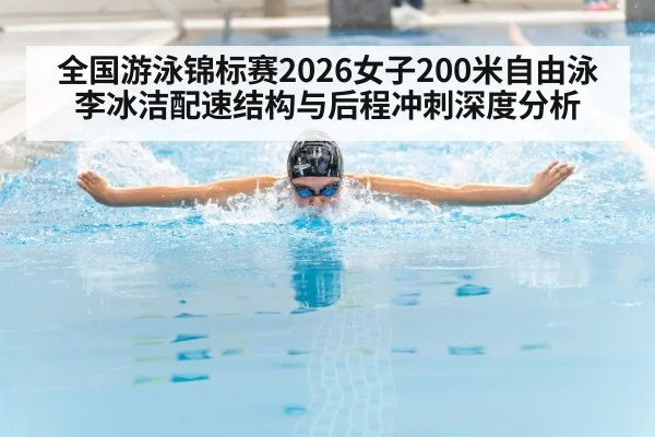 全国游泳锦标赛2026女子200米自由泳李冰洁配速结构与后程冲刺深度分析