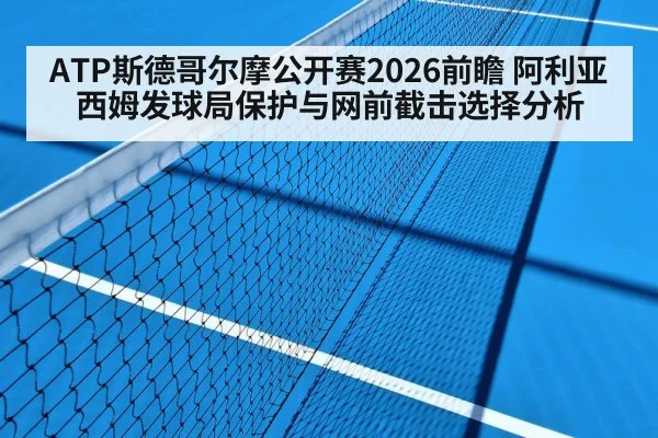 ATP斯德哥尔摩公开赛2026前瞻 阿利亚西姆发球局保护与网前截击选择分析