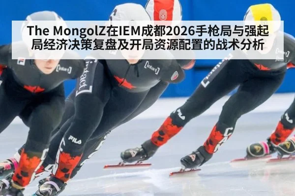 The MongolZ在IEM成都2026手枪局与强起局经济决策复盘及开局资源配置的战术分析